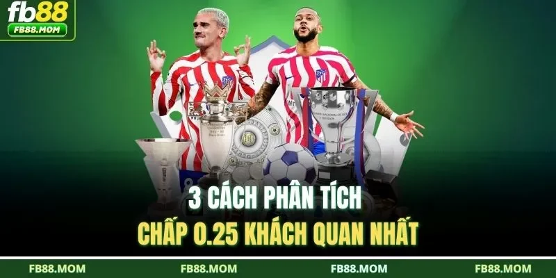 3 cách phân tích chấp 0.25 khách quan nhất