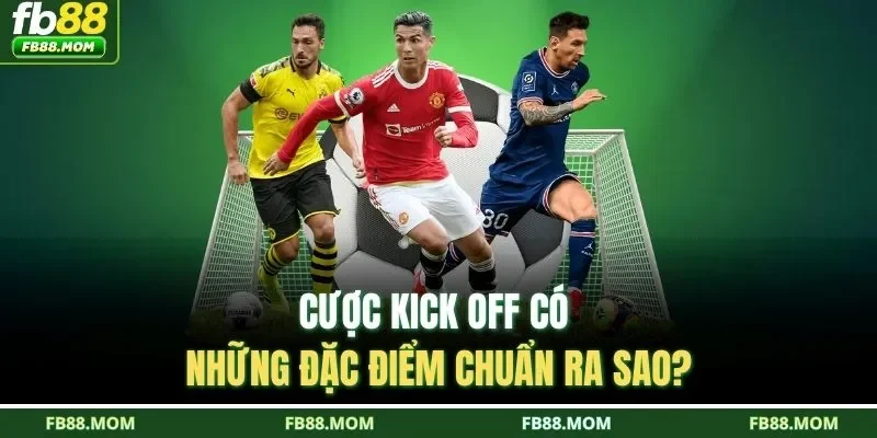 Cược kick off có những đặc điểm chuẩn ra sao?