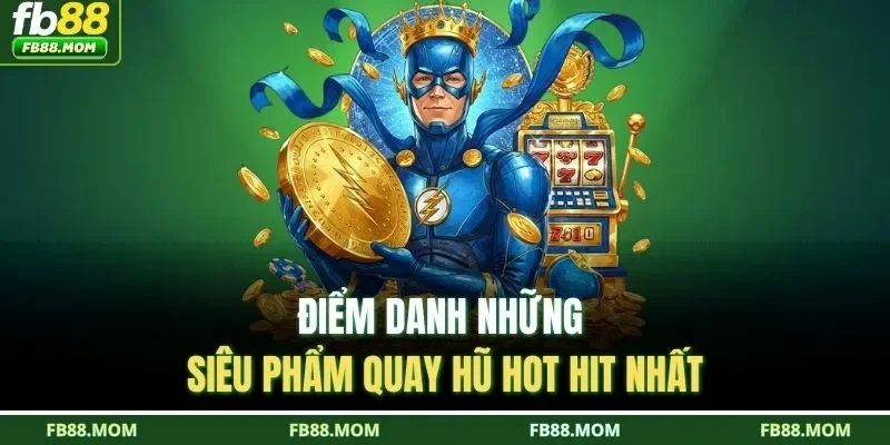 Điểm danh những siêu phẩm quay hũ hot hit nhất