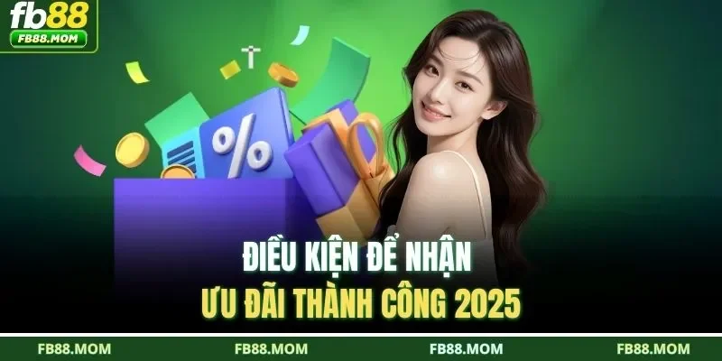 Điều kiện để nhận ưu đãi thành công 2025