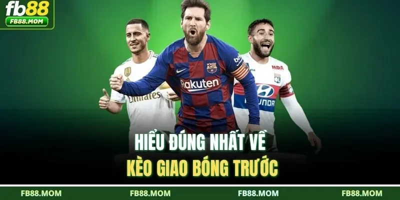 Hiểu đúng nhất về kèo giao bóng trước