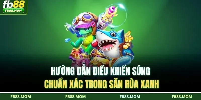 Hướng dẫn điều khiển súng chuẩn xác trong săn rùa xanh
