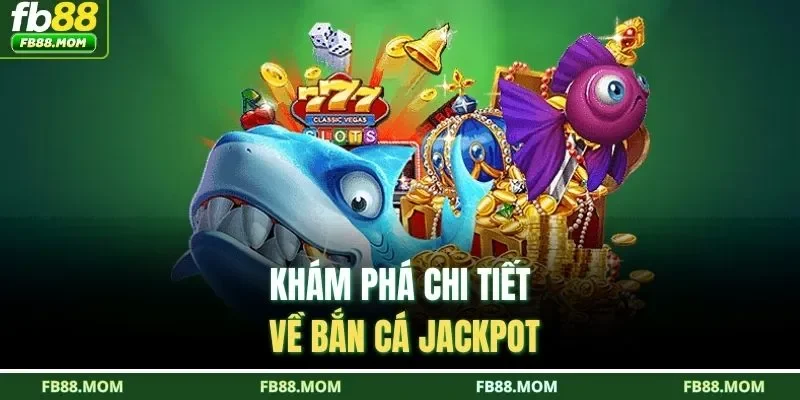 Khám phá chi tiết về bắn cá jackpot