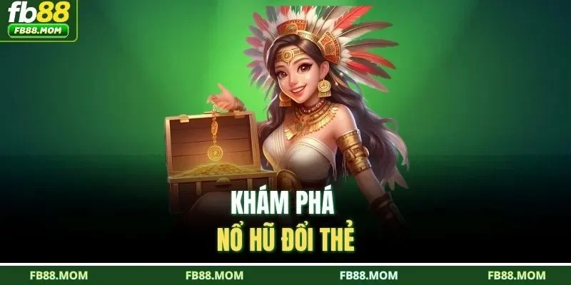 Khám phá nổ hũ đổi thẻ 