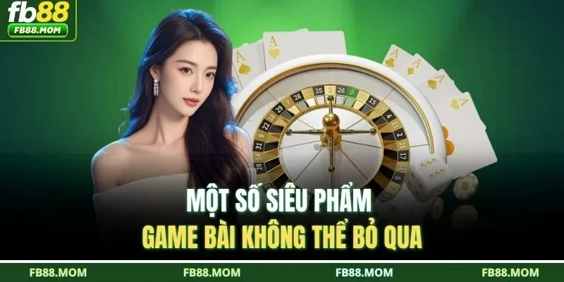 Một số siêu phẩm game bài không thể bỏ qua