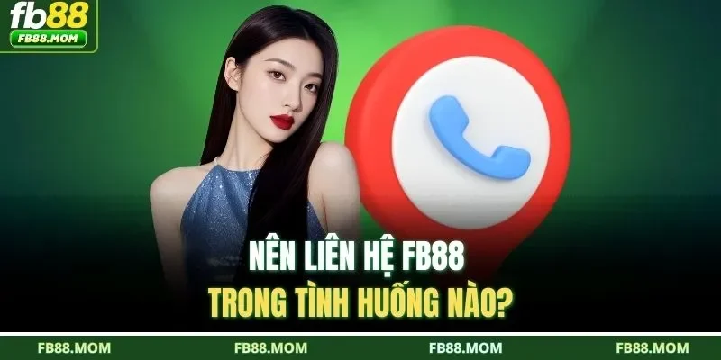 Nên liên hệ FB88 trong tình huống nào?