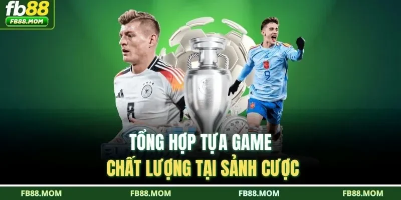 Tổng hợp tựa game chất lượng tại sảnh cược