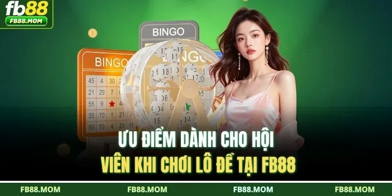 Ưu điểm dành cho hội viên khi chơi lô đề tại FB88
